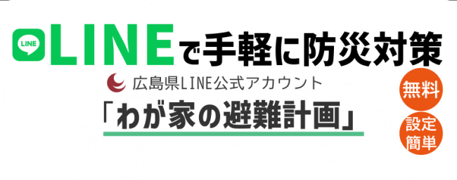 「LINEで手軽に防災対策広島県LINE公式アカウント「わが家の避難計画」無料設定簡単」と書かれたバナー