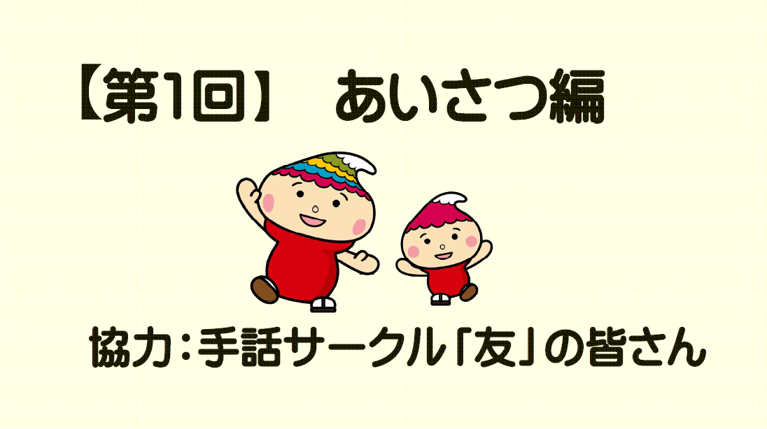 【第1回】あいさつ編 協力：手話サークル「友」の皆さん